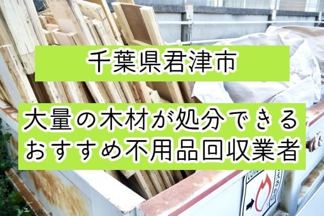 君津市　大量の木材が処分できるおすすめ不用品回収業者